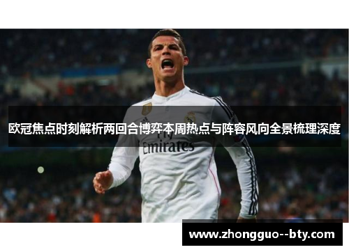 欧冠焦点时刻解析两回合博弈本周热点与阵容风向全景梳理深度 欧冠焦点时刻解析两回合博弈本周热点与阵容风向全景梳理深度