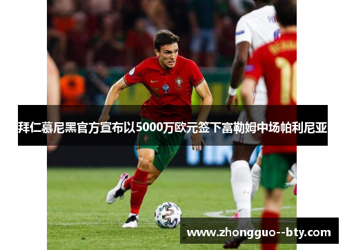 拜仁慕尼黑官方宣布以5000万欧元签下富勒姆中场帕利尼亚 拜仁慕尼黑官方宣布以5000万欧元签下富勒姆中场帕利尼亚