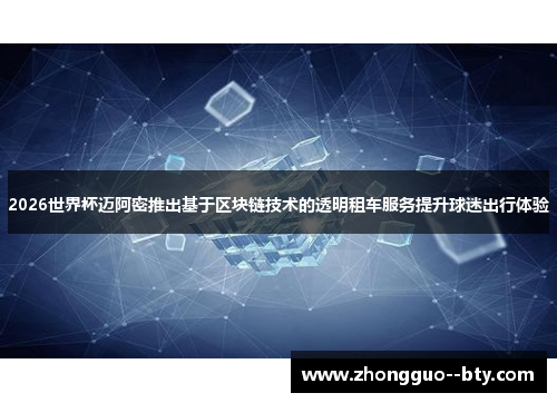 2026世界杯迈阿密推出基于区块链技术的透明租车服务提升球迷出行体验